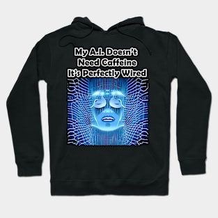 My A.I. Doesn't Need Caffeine, It's Perfectly Wired Hoodie